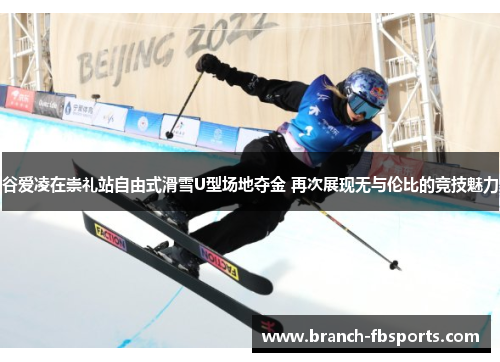 谷爱凌在崇礼站自由式滑雪U型场地夺金 再次展现无与伦比的竞技魅力