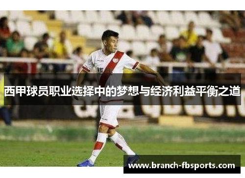 西甲球员职业选择中的梦想与经济利益平衡之道 西甲球员职业选择中的梦想与经济利益平衡之道
