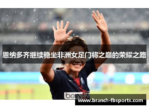 恩纳多齐继续稳坐非洲女足门将之巅的荣耀之路