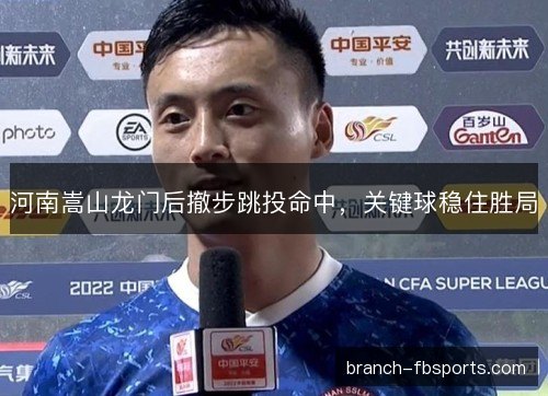 河南嵩山龙门后撤步跳投命中，关键球稳住胜局